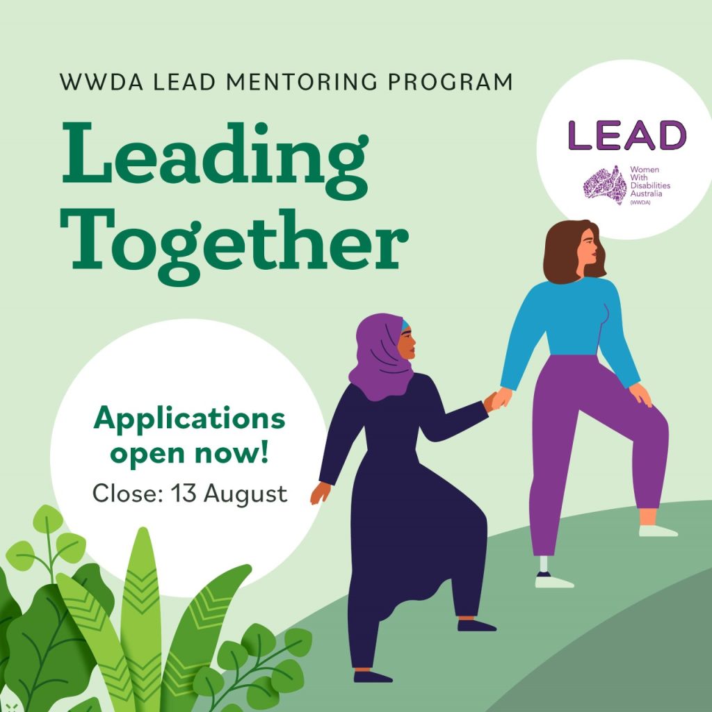 Light green background, dark green text reads WWDA Lead Mentoring Program, Leading Together. In a white circle text reads Applications open now! Close 13 August. To the right of the text is an illustration of two women, one with long brown hair and one wearing a headscarf. One of the women are walking , leading the other one by holding her hand.