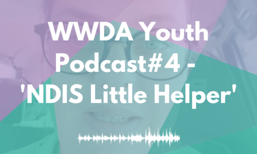 Photo of podcast interviewee, Seli, overlaid with translucent shapes in purple and green shades. The image is overlaid with white text reading: WWDA Youth Podcast #4" 'NDIS Little Helper.' At the bottom is a WWDA Youth logo.