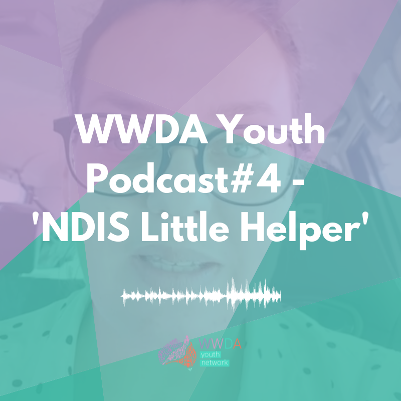 Photo of podcast interviewee, Seli, overlaid with translucent shapes in purple and green shades. The image is overlaid with white text reading: WWDA Youth Podcast #4" 'NDIS Little Helper.' At the bottom is a WWDA Youth logo.