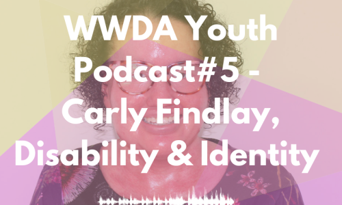 Photo of Carly Findlay overlaid with translucent shapes in pink and yellow. White text reads: WWDA Youth Podcast #5 - Carly Findlay, Disability & Identity. At the bottom is the WWDA Youth logo.