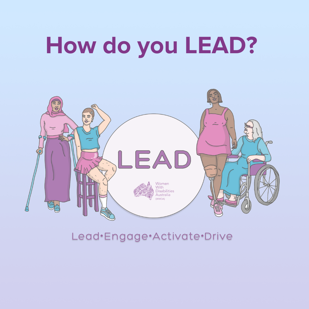 [Image: 4 women with from different cultural backgrounds and with different disabilities posing for the LEAD project. Text says How do you LEAD? LEAD, Women with Disabilities Australia, Lead, Engage, Activate, Drive]