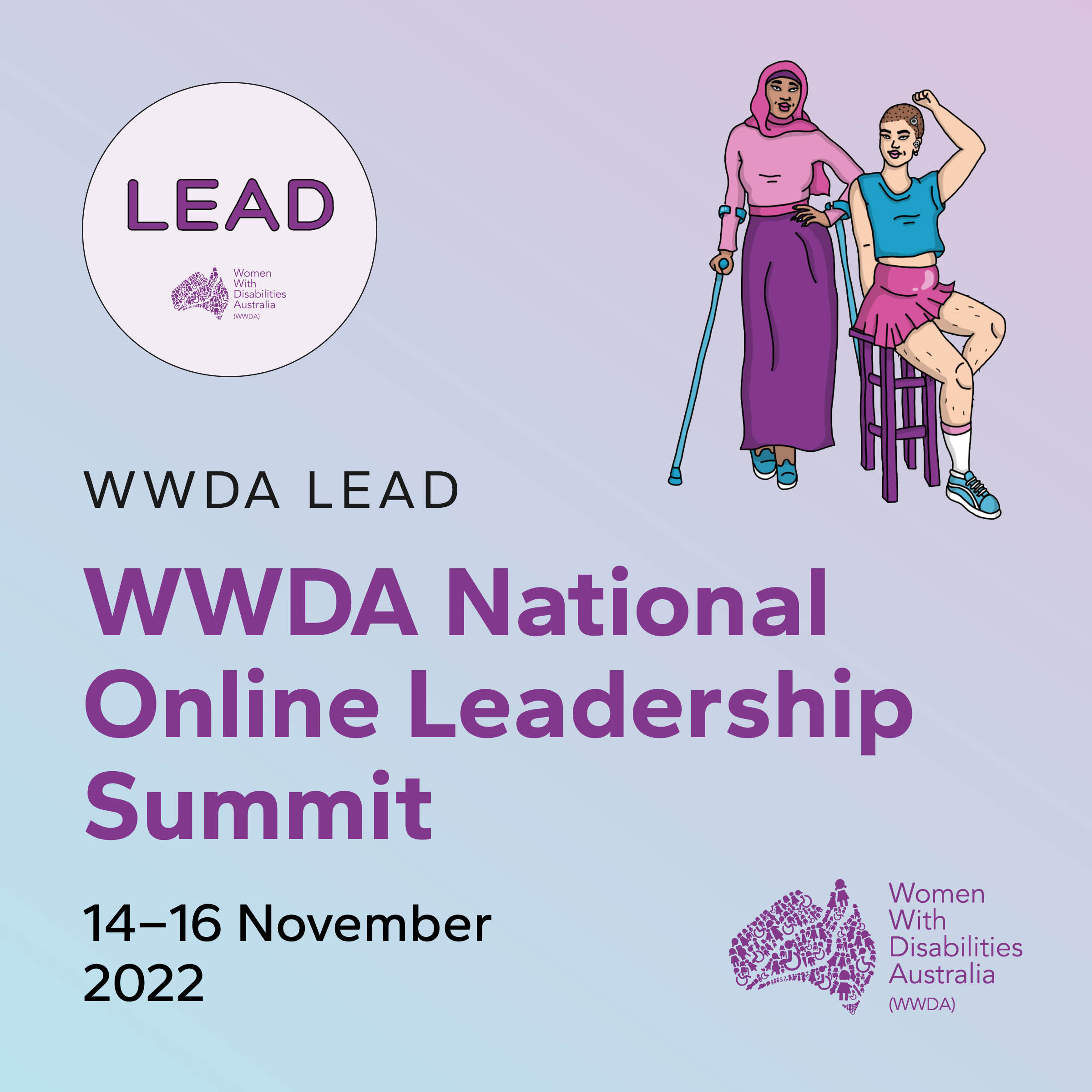 bluey-purple background, featuring two women with disabilities, one is sitting on a stool and the other one is standing using crutches, in the top left-hand corner Women With Disabilities Australia WWDA logo and in the centre is the LEAD logo, text reads "WWDA LEAD, WWDA National Online Leadership Summit, 14-16 November 2022".