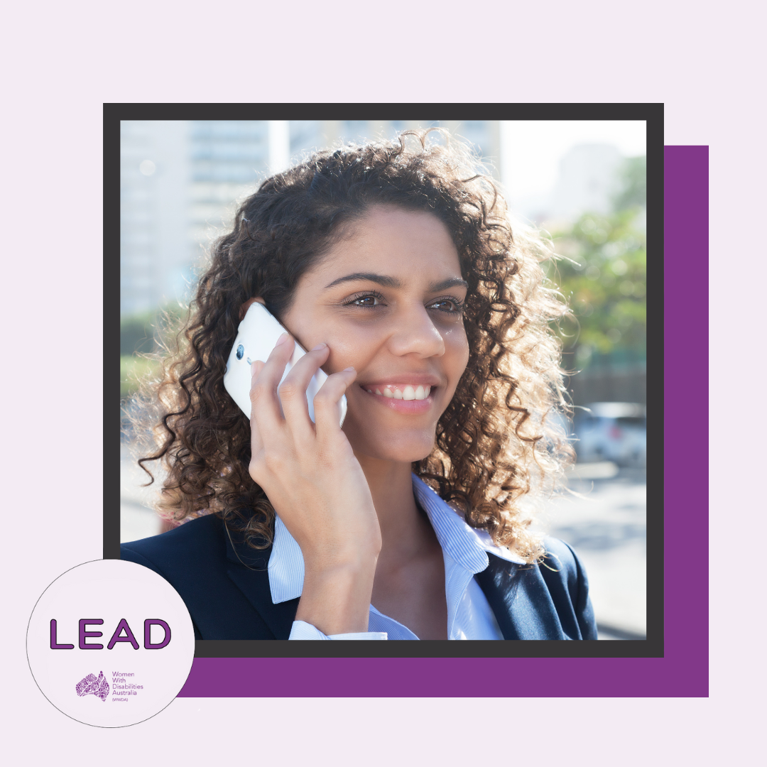 [Image: Light purple border with a dark purple shadow, the picture is of a woman holding a mobile phone to her ear, she has curly brown hair and is smiling. The background of the image is blurred. The LEAD logo is in the bottom left corner and text says ' Women With Disabilities Australia (WWDA)]
