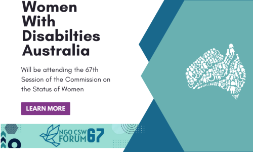 Black text on a white background says ' Women With Disabilities Australia will be attending the 67th Session of the Commission on the Status of Women. There is a purple box with ' Learn More' below. To the right of the image are three hexagons structured together. The middle one is teal, the other two are blue. The middle one has the white WWDA logo in the middle of it. The NGO CSW67 Forum banner is at the bottom of the page.