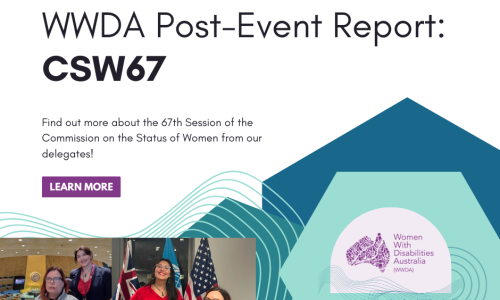 white background, black text reads WWDA Post-Event Report: CSW67 Find out more about the 67th Session of the Commission on the Status of Women from our delegates! Purple rectangle that reads Learn More. Two inserted photos of Kelly and Margherita at CSW67. To the right Dark blue hexagons with the WWDA logo.
